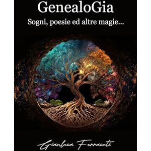 Ferracuti, Gianluca GenealoGia: Sogni, poesie e altre magie... Ferracuti, Gianluca GenealoGia: Sogni, poesie e altre magie...