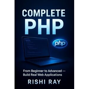 Ray, Rishi The Complete PHP Guide: A Comprehensive Book for Beginners and Advanced Developers (Complete Web Development Series: From Beginner to Full-Stack Mastery) Ray, Rishi The Complete PHP Guide: A Comprehensive Book for Beginners and Advanced Developers (Complete Web Development Series: From Beginner to Full-Stack Mastery)