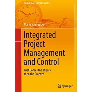 Vanhoucke, Mario Integrated Project Management and Control: First Comes the Theory, then the Practice (Management for Professionals) Vanhoucke, Mario Integrated Project Management and Control: First Comes the Theory, then the Practice (Management for Professionals)