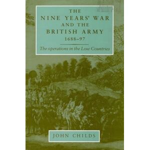 Childs, John The Nine Years' War and the British Army 1688–97: The Operations in the Low Countries Childs, John The Nine Years' War and the British Army 1688–97: The Operations in the Low Countries