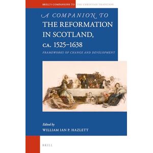 Ian Hazlett A Companion to the Reformation in Scotland, c.1525–1638: Frameworks of Change and Development: 100 (Brill's Companions to the Christian Tradition, 100) Ian Hazlett A Companion to the Reformation in Scotland, c.1525–1638: Frameworks of Change and Development: 100 (Brill's Companions to the Christian Tradition, 100)