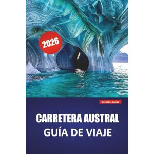 Lopez, Gerald L. CARRETERA AUSTRAL GUÍA DE VIAJE 2026: Explora joyas ocultas, paisajes escénicos, vistas a glaciares, gastronomía local y aventuras al aire libre en la Patagonia chilena Lopez, Gerald L. CARRETERA AUSTRAL GUÍA DE VIAJE 2026: Explora joyas ocultas, paisajes escénicos, vistas a glaciares, gastronomía local y aventuras al aire libre en la Patagonia chilena