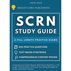 PUBLISHING, BRIGHTCORE SCRN STUDY GUIDE 2025-2026: Comprehensive Content Review, 800 Practice Questions, 2 FullLength Practice Exams, and Proven Test-Taking Strategies for Stroke Certification Success PUBLISHING, BRIGHTCORE SCRN STUDY GUIDE 2025-2026: Comprehensive Content Review, 800 Practice Questions, 2 FullLength Practice Exams, and Proven Test-Taking Strategies for Stroke Certification Success