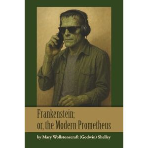 Shelley, Mary Wollstonecraft Frankenstein; or, The Modern Prometheus ( illustrated ): A Timeless Tale Reborn with Stunning Art, Character Guides, and a Modern Glossary Shelley, Mary Wollstonecraft Frankenstein; or, The Modern Prometheus ( illustrated ): A Timeless Tale Reborn with Stunning Art, Character Guides, and a Modern Glossary