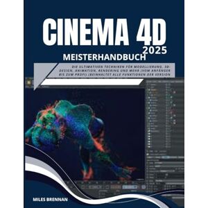 BRENNAN, MILES CINEMA 4D 2025 Meisterhandbuch: Die ultimativen Techniken für Modellierung, 3D-Design, Animation, Rendering und mehr (vom Anfänger bis zum Profi) (beinhaltet alle Funktionen der Version 3.1) BRENNAN, MILES CINEMA 4D 2025 Meisterhandbuch: Die ultimativen Techniken für Modellierung, 3D-Design, Animation, Rendering und mehr (vom Anfänger bis zum Profi) (beinhaltet alle Funktionen der Version 3.1)