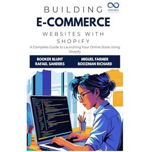 Blunt, Booker Building E-Commerce Websites with Shopify: A Complete Guide to Launching Your Online Store Using Shopify Blunt, Booker Building E-Commerce Websites with Shopify: A Complete Guide to Launching Your Online Store Using Shopify