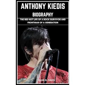 Davis, Alan B. Anthony Kiedis Biography: The Red Hot Life of a Rock Survivor and Frontman of a Generation Davis, Alan B. Anthony Kiedis Biography: The Red Hot Life of a Rock Survivor and Frontman of a Generation