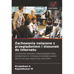 A, Kirubaikani Zachowania związane z przeglądaniem i stosunek do Internetu: ZACHOWANIA ZWIĄZANE Z PRZEGLĄDANIEM STRON INTERNETOWYCH I STOSUNEK DO INTERNETU WŚRÓD ... W¿RÓD NAUCZYCIELI B.ED. NAUCZYCIELI STA¿YSTÓW A, Kirubaikani Zachowania związane z przeglądaniem i stosunek do Internetu: ZACHOWANIA ZWIĄZANE Z PRZEGLĄDANIEM STRON INTERNETOWYCH I STOSUNEK DO INTERNETU WŚRÓD ... W¿RÓD NAUCZYCIELI B.ED. NAUCZYCIELI STA¿YSTÓW