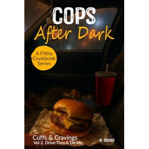 SEND, R Cops After Dark A Filthy Cookbook Series: Vol 2 Cuffs & Cravings: Drive Thru & Do Me (Cops After Dark A Filthy Cookbook Series Cuffs & Cravings) SEND, R Cops After Dark A Filthy Cookbook Series: Vol 2 Cuffs & Cravings: Drive Thru & Do Me (Cops After Dark A Filthy Cookbook Series Cuffs & Cravings)