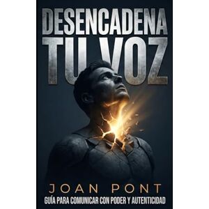 PONT GALMÉS, JOAN DESENCADENA TU VOZ: Una Guía Práctica para Superar la Ansiedad Social y Conectar con Confianza (Versión para Hombres) PONT GALMÉS, JOAN DESENCADENA TU VOZ: Una Guía Práctica para Superar la Ansiedad Social y Conectar con Confianza (Versión para Hombres)