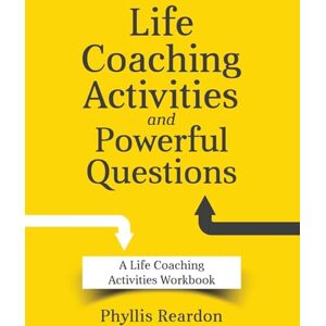 Reardon, Phyllis E Life Coaching Activities and Powerful Questions: A Life Coaching Activities Workbook Reardon, Phyllis E Life Coaching Activities and Powerful Questions: A Life Coaching Activities Workbook
