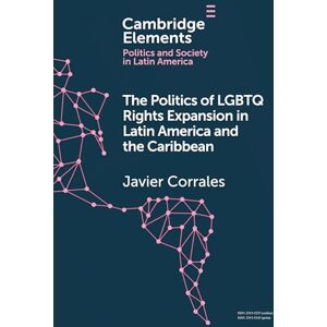 Corrales, Javier The Politics of LGBTQ Rights Expansion in Latin America and the Caribbean (Elements in Politics and Society in Latin America) Corrales, Javier The Politics of LGBTQ Rights Expansion in Latin America and the Caribbean (Elements in Politics and Society in Latin America)