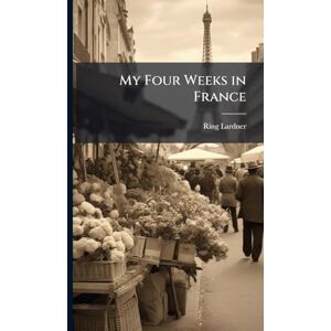 Lardner, Ring My Four Weeks in France Lardner, Ring My Four Weeks in France