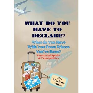 Miles, Marlene What Do You Have to Declare?: What Do You Have With You From Where You Have Been, Territorial Spirits & Principalities (Tormenting spirits) Miles, Marlene What Do You Have to Declare?: What Do You Have With You From Where You Have Been, Territorial Spirits & Principalities (Tormenting spirits)