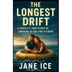 ICE, JANE The Longest Drift: A Couple’s True Story of Survival at Sea for 117 Days ICE, JANE The Longest Drift: A Couple’s True Story of Survival at Sea for 117 Days