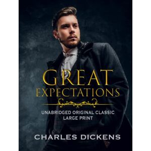 DICKENS, CHARLES GREAT EXPECTATIONS: UNABRIDGED ORIGINAL CLASSIC LARGE PRINT DICKENS, CHARLES GREAT EXPECTATIONS: UNABRIDGED ORIGINAL CLASSIC LARGE PRINT
