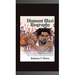 T. Flores, Ramona DIAMANT BLAZI BIOGRAPHY: When the Spotlight Burns Too Bright- The Untold Story of a TikTok Star, an Athlete, and the Battle for Authenticity T. Flores, Ramona DIAMANT BLAZI BIOGRAPHY: When the Spotlight Burns Too Bright- The Untold Story of a TikTok Star, an Athlete, and the Battle for Authenticity