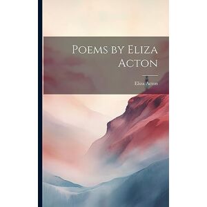 Acton, Eliza Poems by Eliza Acton Acton, Eliza Poems by Eliza Acton