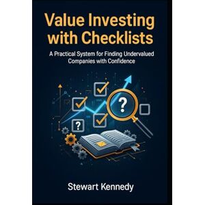 Kennedy, Stewart Value Investing with Checklists: A Practical System for Finding Undervalued Companies with Confidence (The Investing Essentials Library) Kennedy, Stewart Value Investing with Checklists: A Practical System for Finding Undervalued Companies with Confidence (The Investing Essentials Library)
