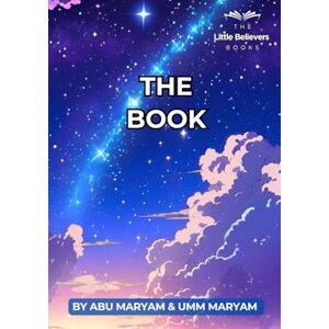 Maryam, Abu The Book: Authentic Islamic Stories for Children (The Little Believers Books) Maryam, Abu The Book: Authentic Islamic Stories for Children (The Little Believers Books)