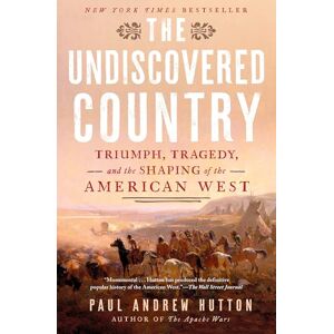 PaulAndrew Hutton The Undiscovered Country: Triumph, Tragedy, and the Shaping of the American West PaulAndrew Hutton The Undiscovered Country: Triumph, Tragedy, and the Shaping of the American West