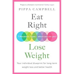 Campbell, Pippa Eat Right, Lose Weight: Your individual blueprint for long-term weight loss and better health Campbell, Pippa Eat Right, Lose Weight: Your individual blueprint for long-term weight loss and better health