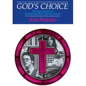 Peshkin, Alan God's Choice: The Total World of a Fundamentalist Christian School Peshkin, Alan God's Choice: The Total World of a Fundamentalist Christian School