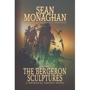 Monaghan, Sean The Bergeron Sculptures (The Morgenfeld Saga) Monaghan, Sean The Bergeron Sculptures (The Morgenfeld Saga)