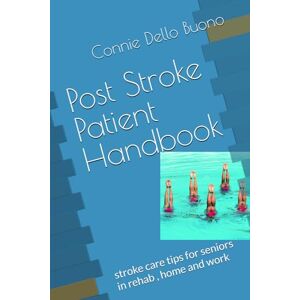 Dello Buono, Connie Post Stroke Patient Handbook: stroke care tips for seniors in rehab , home and work Dello Buono, Connie Post Stroke Patient Handbook: stroke care tips for seniors in rehab , home and work