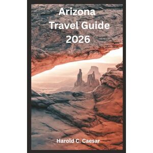 Caesar, Harold C. Arizona Travel Guide 2026: “Explore Grand Canyon, Sedona, Antelope Canyon, Phoenix, Tucson, and Route 66 with Itineraries, Hiking Trails, Maps, Scenic Drives, and Local Travel Tips” Caesar, Harold C. Arizona Travel Guide 2026: “Explore Grand Canyon, Sedona, Antelope Canyon, Phoenix, Tucson, and Route 66 with Itineraries, Hiking Trails, Maps, Scenic Drives, and Local Travel Tips”