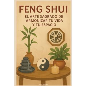 Rostinger, Judith Feng Shui: El Arte Sagrado de Armonizar Tu Vida y Tu Espacio Rostinger, Judith Feng Shui: El Arte Sagrado de Armonizar Tu Vida y Tu Espacio