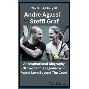 Carlos, Toyi The Untold Story of Andre Agassi and Steffi Graf: An Inspirational Biography of Two Tennis Legends Who Found Love Beyond the Court Carlos, Toyi The Untold Story of Andre Agassi and Steffi Graf: An Inspirational Biography of Two Tennis Legends Who Found Love Beyond the Court