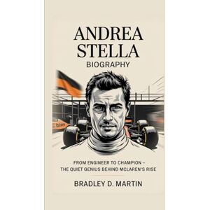D. Martin, Bradley ANDREA STELLA BIOGRAPHY: From Engineer to Champion – The Quiet Genius Behind McLaren’s Rise D. Martin, Bradley ANDREA STELLA BIOGRAPHY: From Engineer to Champion – The Quiet Genius Behind McLaren’s Rise