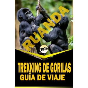 Woodby, Adán. N TREKKING DE GORILAS EN RUANDA GUÍA DE VIAJE 2026: "Planificación esencial, encuentros con la fauna y perspectivas locales para una experiencia de trekking inmersiva Woodby, Adán. N TREKKING DE GORILAS EN RUANDA GUÍA DE VIAJE 2026: "Planificación esencial, encuentros con la fauna y perspectivas locales para una experiencia de trekking inmersiva