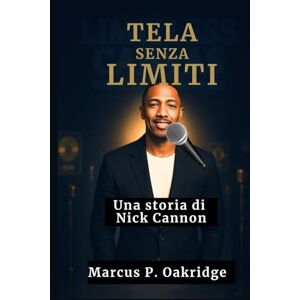 Oakridge, Marcus P. TELA SENZA LIMITI: Una storia di Nick Cannon (THE MODERN ICONS BIOGRAPHY) Oakridge, Marcus P. TELA SENZA LIMITI: Una storia di Nick Cannon (THE MODERN ICONS BIOGRAPHY)
