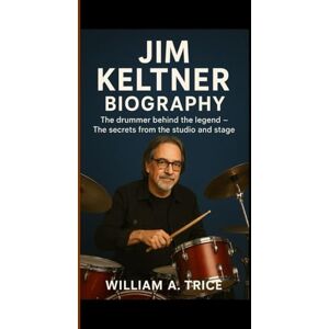 A. Trice, William JIM KELTNER BIOGRAPHY: The drummer behind the legend Secrets from the studio and stage A. Trice, William JIM KELTNER BIOGRAPHY: The drummer behind the legend Secrets from the studio and stage