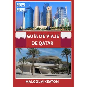 KEATON, MALCOLM GUÍA DE VIAJE DE QATAR 2025-2026: Experimente la capital histórica de Qatar como un local: lugares emblemáticos, joyas secretas, delicias y ... consejos de expertos para un viaje perfecto. KEATON, MALCOLM GUÍA DE VIAJE DE QATAR 2025-2026: Experimente la capital histórica de Qatar como un local: lugares emblemáticos, joyas secretas, delicias y ... consejos de expertos para un viaje perfecto.