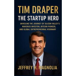 Magnolia, Jeffrey H. Tim Draper: The Startup Hero: Unveiling the Journey of Silicon Valley’s Maverick Investor, Bitcoin Pioneer, and Global Entrepreneurial Visionary Magnolia, Jeffrey H. Tim Draper: The Startup Hero: Unveiling the Journey of Silicon Valley’s Maverick Investor, Bitcoin Pioneer, and Global Entrepreneurial Visionary