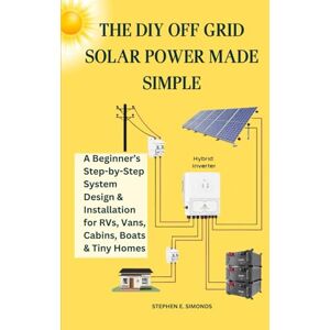 SIMONDS, STEPHEN E. THE DIY OFF GRID SOLAR POWER MADE SIMPLE: A Beginner’s Step-by-Step System Design & Installation for RVs, Vans, Cabins, Boats & Tiny Homes SIMONDS, STEPHEN E. THE DIY OFF GRID SOLAR POWER MADE SIMPLE: A Beginner’s Step-by-Step System Design & Installation for RVs, Vans, Cabins, Boats & Tiny Homes