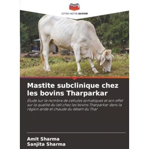 Sharma, Amit Mastite subclinique chez les bovins Tharparkar: Étude sur le nombre de cellules somatiques et son effet sur la qualité du lait chez les bovins ... la région aride et chaude du désert du Thar Sharma, Amit Mastite subclinique chez les bovins Tharparkar: Étude sur le nombre de cellules somatiques et son effet sur la qualité du lait chez les bovins ... la région aride et chaude du désert du Thar