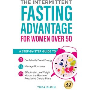 Eldin, Thea The Intermittent Fasting Advantage for Women Over 50: A step-by-step guide to confidently boost energy, manage hormones, and effectively lose weight without the hassle of restrictive dietary plans Eldin, Thea The Intermittent Fasting Advantage for Women Over 50: A step-by-step guide to confidently boost energy, manage hormones, and effectively lose weight without the hassle of restrictive dietary plans