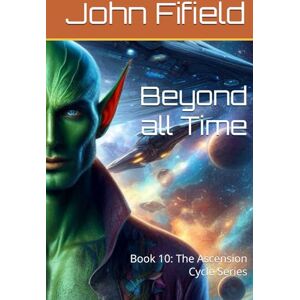 Fifield, John Beyond all Time: Book 10: The Ascension Cycle Series Fifield, John Beyond all Time: Book 10: The Ascension Cycle Series