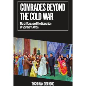 van der Hoog, Tycho Comrades Beyond the Cold War: North Korea and the Liberation of Southern Africa (African Arguments) van der Hoog, Tycho Comrades Beyond the Cold War: North Korea and the Liberation of Southern Africa (African Arguments)
