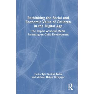Işık, Hatice Rethinking the Social and Economic Value of Children in the Digital Age: The Impact of Social Media Parenting on Child Development Işık, Hatice Rethinking the Social and Economic Value of Children in the Digital Age: The Impact of Social Media Parenting on Child Development