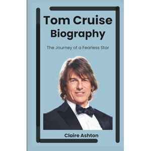 Ashton Tom Cruise Biography: The Journey of a Fearless Star (Actors And Actresses (Stars Unveiled)) Ashton Tom Cruise Biography: The Journey of a Fearless Star (Actors And Actresses (Stars Unveiled))