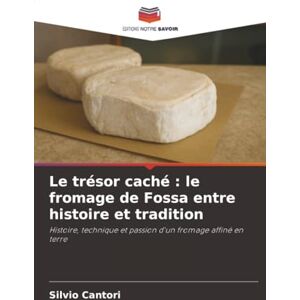 Cantori, Silvio Le trésor caché : le fromage de Fossa entre histoire et tradition: Histoire, technique et passion d'un fromage affiné en terre Cantori, Silvio Le trésor caché : le fromage de Fossa entre histoire et tradition: Histoire, technique et passion d'un fromage affiné en terre