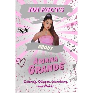 Lam, B. T 101 Facts About Ariana Grande: The Ultimate Activity Book with Quizzes, Journaling, Coloring, and More! Lam, B. T 101 Facts About Ariana Grande: The Ultimate Activity Book with Quizzes, Journaling, Coloring, and More!