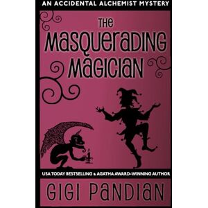 Pandian, Gigi The Masquerading Magician: An Accidental Alchemist Mystery: 2 Pandian, Gigi The Masquerading Magician: An Accidental Alchemist Mystery: 2