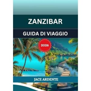 Ardente, Jace ZANZIBAR GUIDA DI VIAGGIO 2026: Le isole esotiche della Tanzania, gioiello dell'Oceano Indiano Ardente, Jace ZANZIBAR GUIDA DI VIAGGIO 2026: Le isole esotiche della Tanzania, gioiello dell'Oceano Indiano