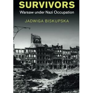 Biskupska, Jadwiga Survivors: Warsaw under Nazi Occupation (Studies in the Social and Cultural History of Modern Warfare) Biskupska, Jadwiga Survivors: Warsaw under Nazi Occupation (Studies in the Social and Cultural History of Modern Warfare)